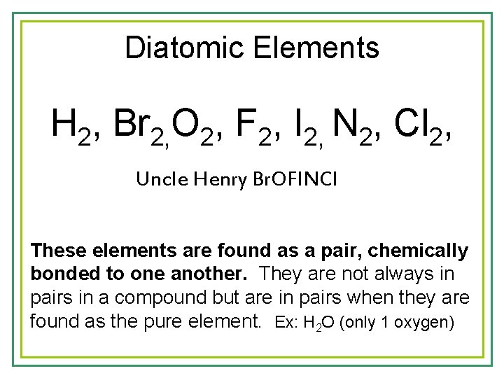 Diatomic Elements H 2, Br 2, O 2, F 2, I 2, N 2,