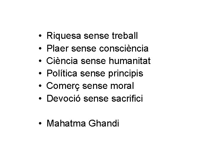  • • • Riquesa sense treball Plaer sense consciència Ciència sense humanitat Política