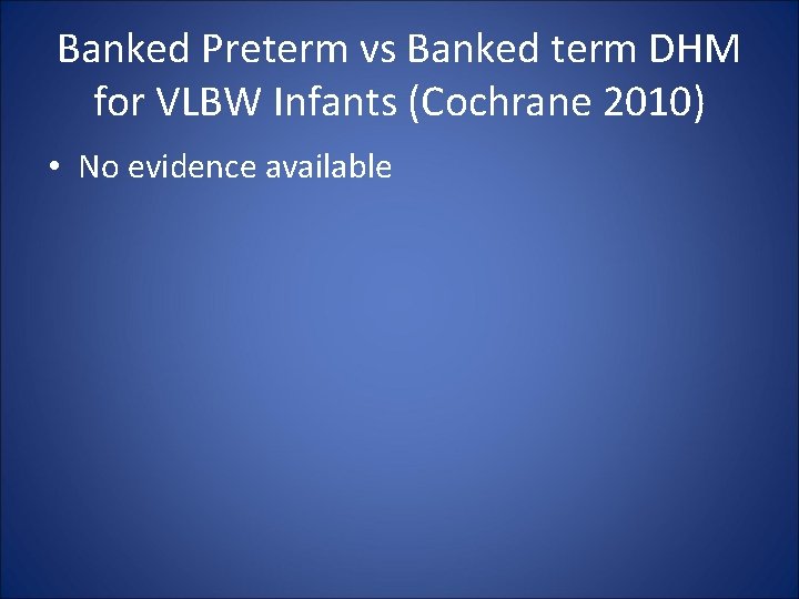 Banked Preterm vs Banked term DHM for VLBW Infants (Cochrane 2010) • No evidence