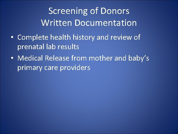 Screening of Donors Written Documentation • Complete health history and review of prenatal lab