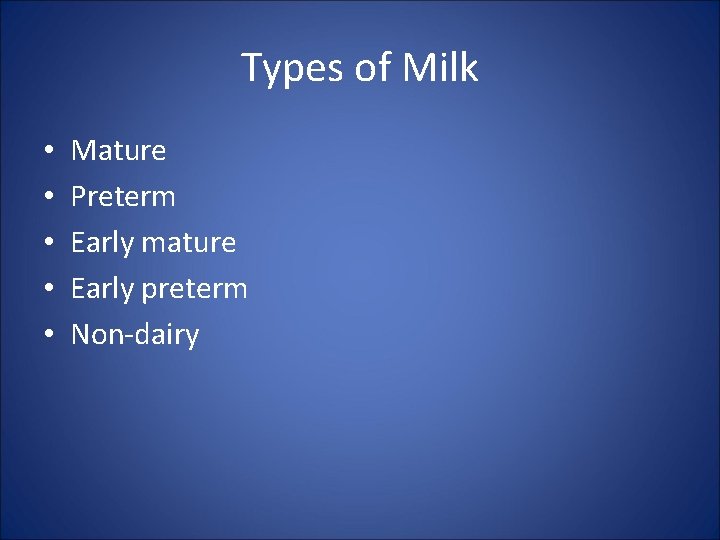 Types of Milk • • • Mature Preterm Early mature Early preterm Non-dairy 