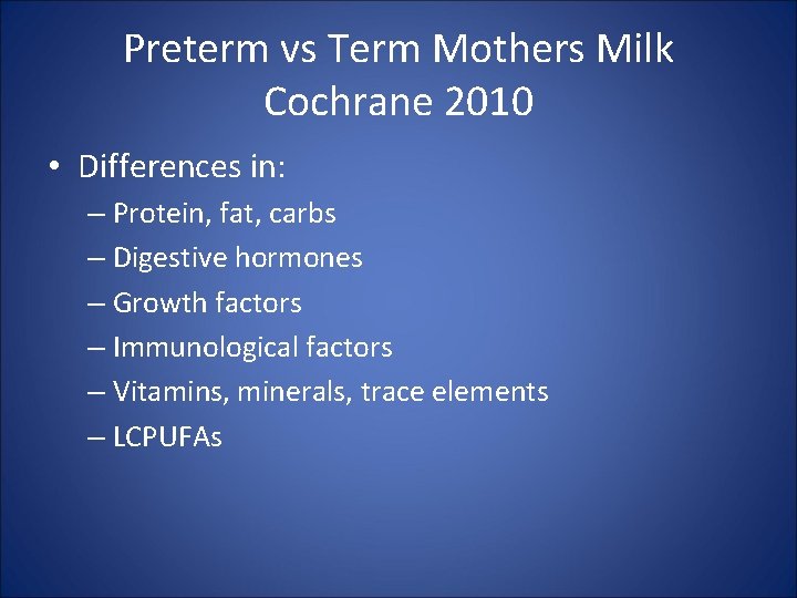 Preterm vs Term Mothers Milk Cochrane 2010 • Differences in: – Protein, fat, carbs