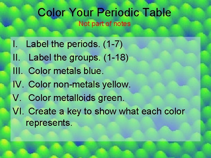 Color Your Periodic Table Not part of notes I. Label the periods. (1 -7)