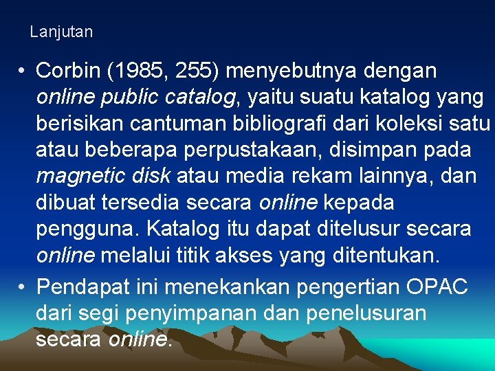 Lanjutan • Corbin (1985, 255) menyebutnya dengan online public catalog, yaitu suatu katalog yang