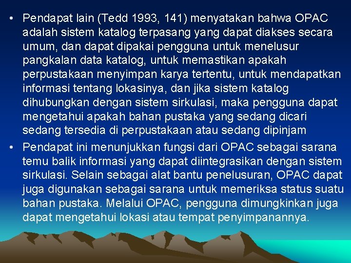  • Pendapat lain (Tedd 1993, 141) menyatakan bahwa OPAC adalah sistem katalog terpasang