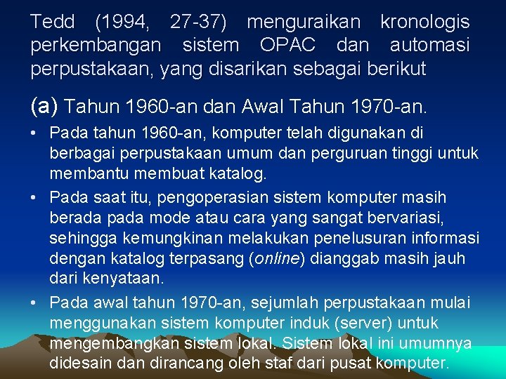 Tedd (1994, 27 -37) menguraikan kronologis perkembangan sistem OPAC dan automasi perpustakaan, yang disarikan