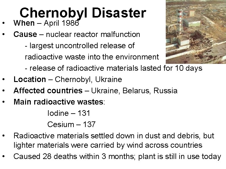  • • Chernobyl Disaster When – April 1986 Cause – nuclear reactor malfunction