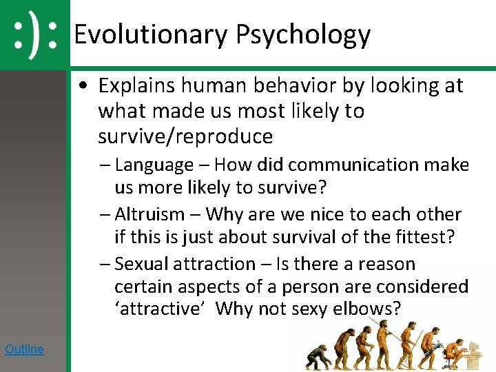 Evolutionary Psychology • Explains human behavior by looking at what made us most likely