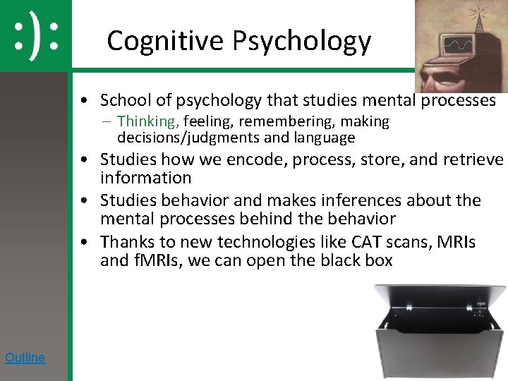 Cognitive Psychology • School of psychology that studies mental processes – Thinking, feeling, remembering,