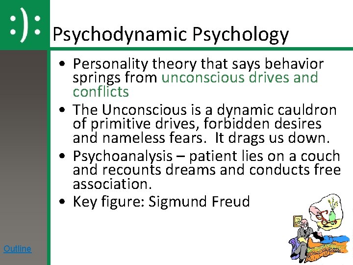 Psychodynamic Psychology • Personality theory that says behavior springs from unconscious drives and conflicts