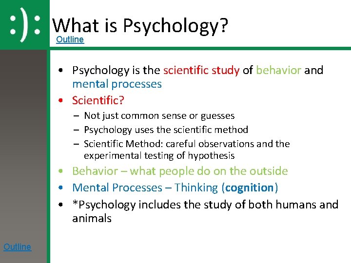 What is Psychology? Outline • Psychology is the scientific study of behavior and mental