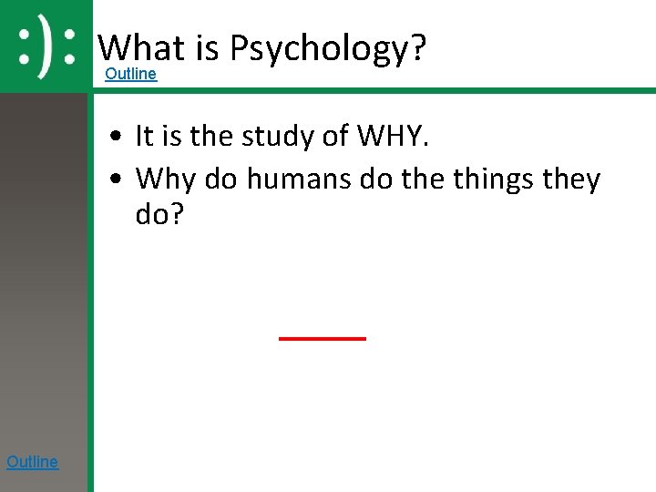 What is Psychology? Outline • It is the study of WHY. • Why do