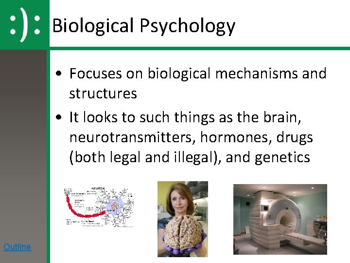 Biological Psychology • Focuses on biological mechanisms and structures • It looks to such