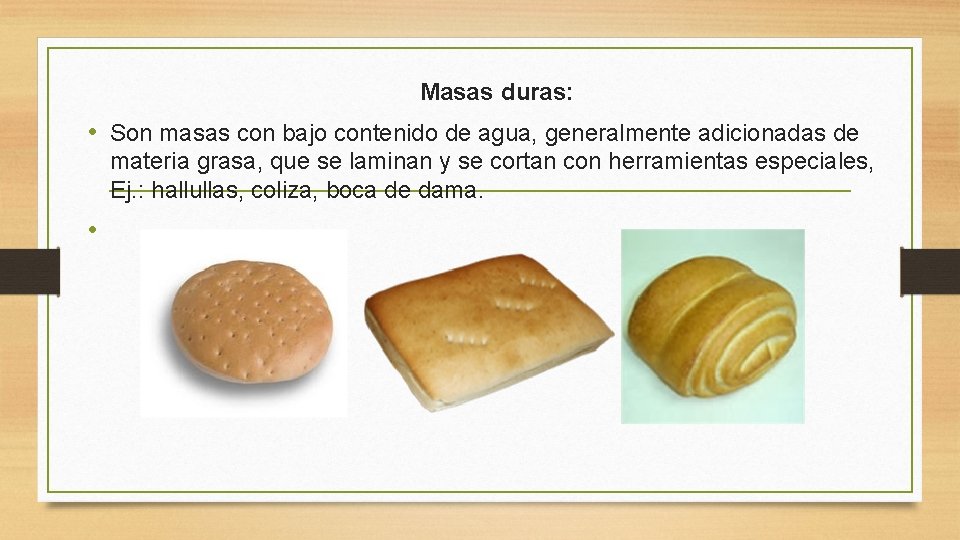 Masas duras: • Son masas con bajo contenido de agua, generalmente adicionadas de materia