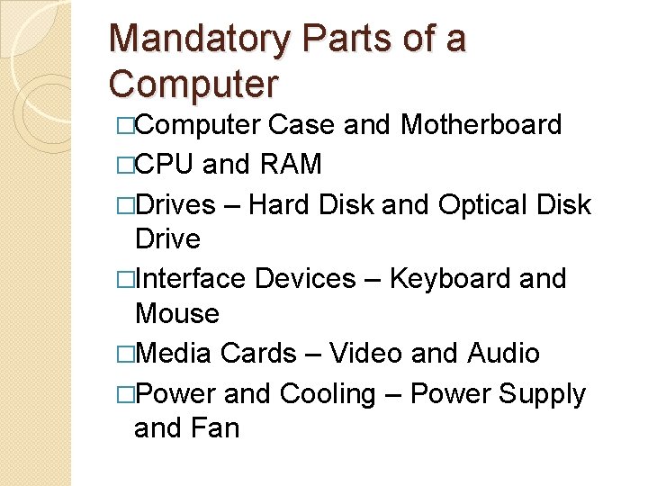 Mandatory Parts of a Computer �Computer Case and Motherboard �CPU and RAM �Drives –