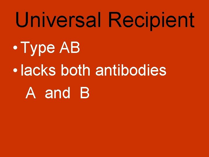 Universal Recipient • Type AB • lacks both antibodies A and B 