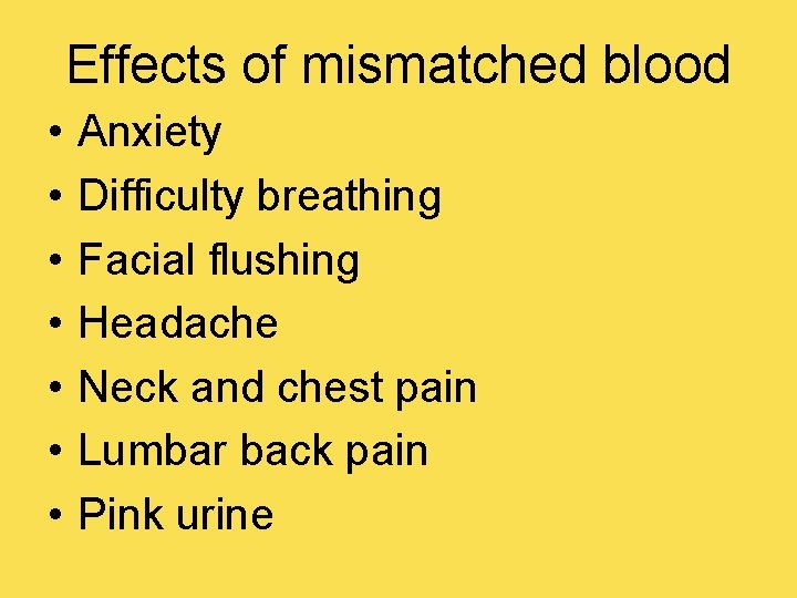 Effects of mismatched blood • • Anxiety Difficulty breathing Facial flushing Headache Neck and