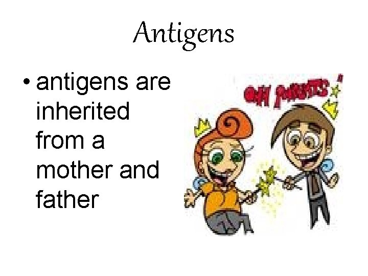 Antigens • antigens are inherited from a mother and father 