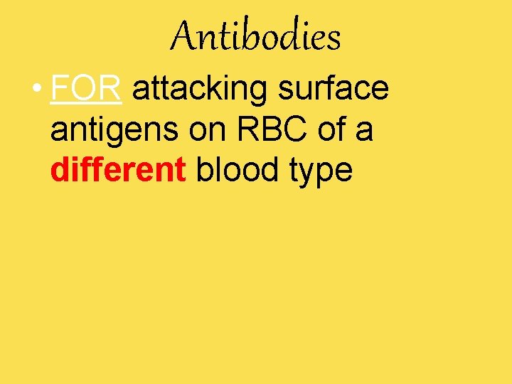 Antibodies • FOR attacking surface antigens on RBC of a different blood type 