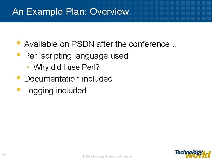 An Example Plan: Overview § Available on PSDN after the conference… § Perl scripting