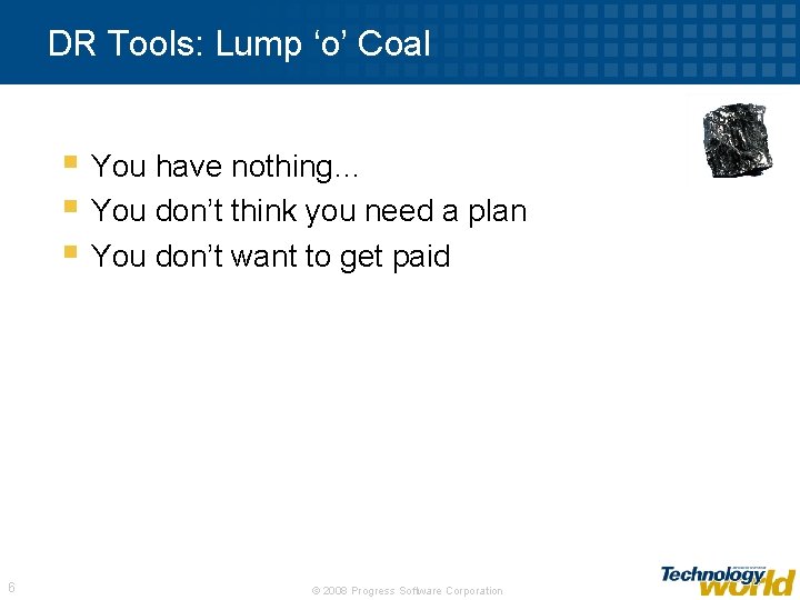 DR Tools: Lump ‘o’ Coal § You have nothing… § You don’t think you