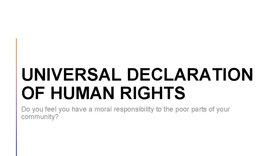 UNIVERSAL DECLARATION OF HUMAN RIGHTS Do you feel you have a moral responsibility to