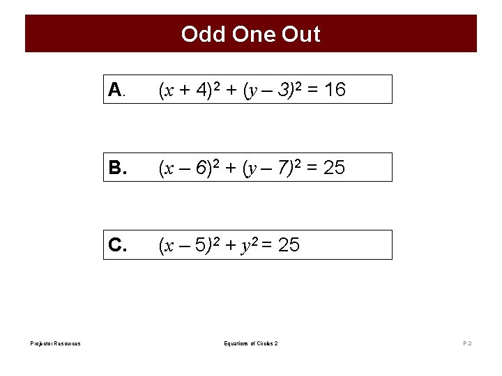 Odd One Out Projector Resources A. (x + 4)2 + (y – 3)2 =