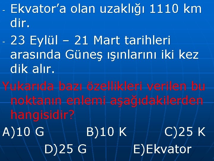 Ekvator’a olan uzaklığı 1110 km dir. - 23 Eylül – 21 Mart tarihleri arasında