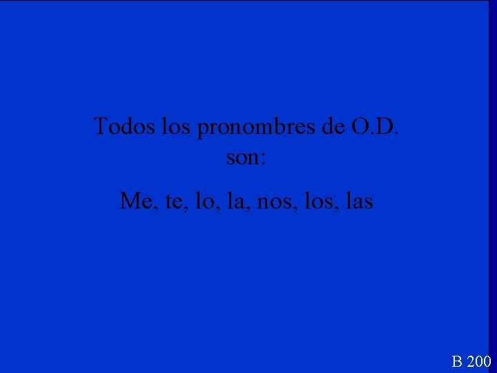 Todos los pronombres de O. D. son: Me, te, lo, la, nos, las B