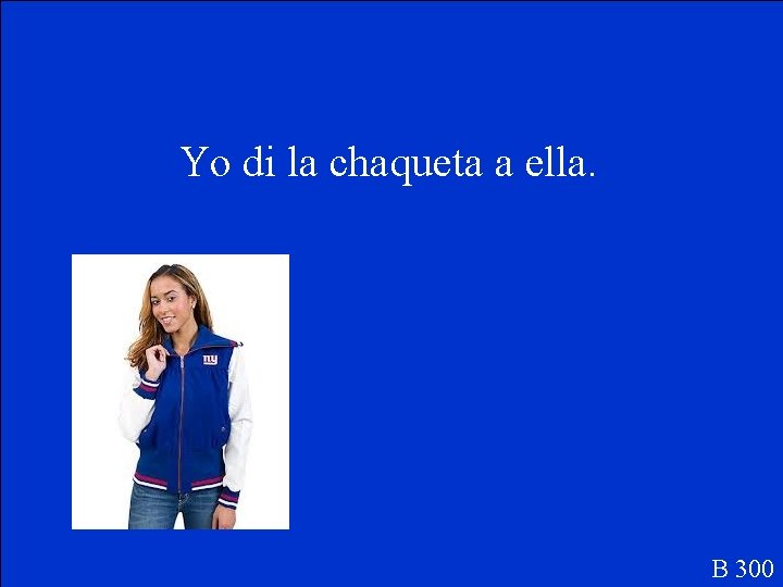 Yo di la chaqueta a ella. B 300 