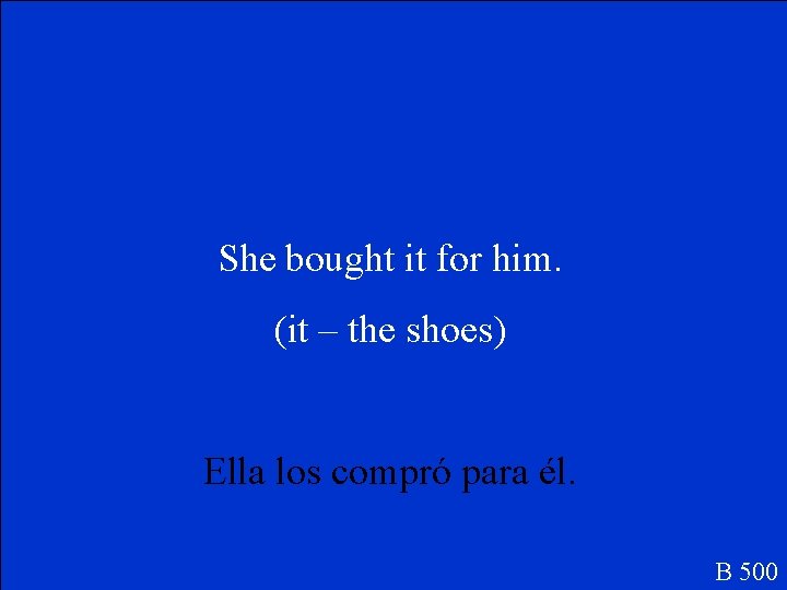 She bought it for him. (it – the shoes) Ella los compró para él.