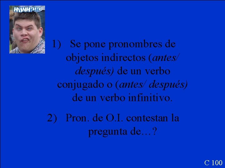 1) Se pone pronombres de objetos indirectos (antes/ después) de un verbo conjugado o