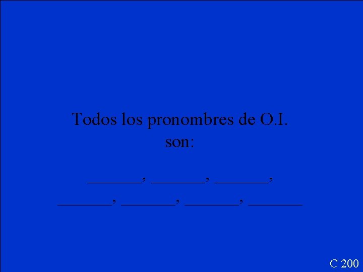 Todos los pronombres de O. I. son: ______, ______, ______ C 200 