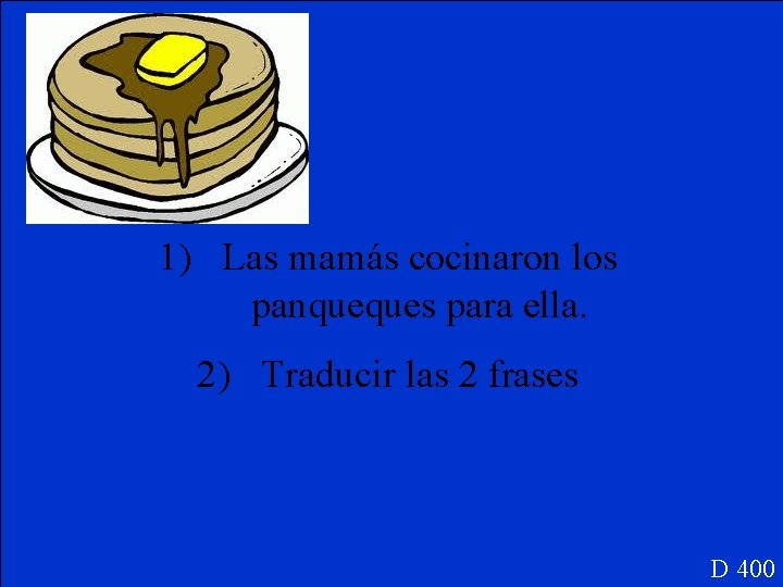 1) Las mamás cocinaron los panqueques para ella. 2) Traducir las 2 frases D