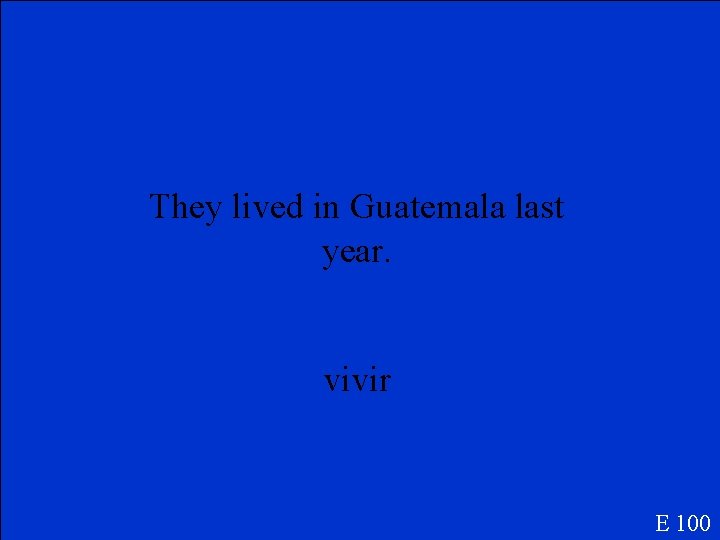 They lived in Guatemala last year. vivir E 100 