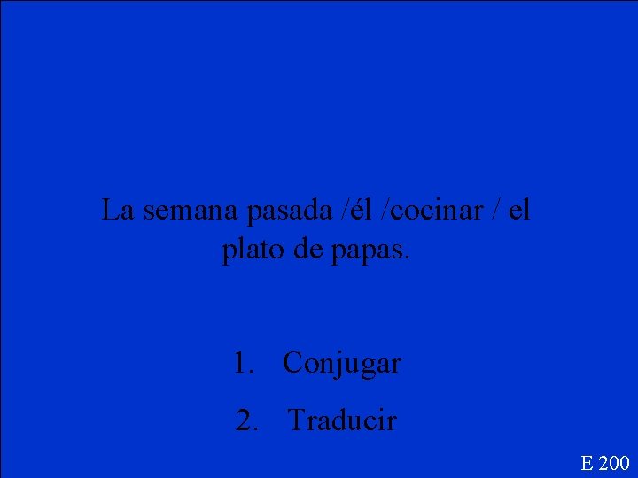 La semana pasada /él /cocinar / el plato de papas. 1. Conjugar 2. Traducir