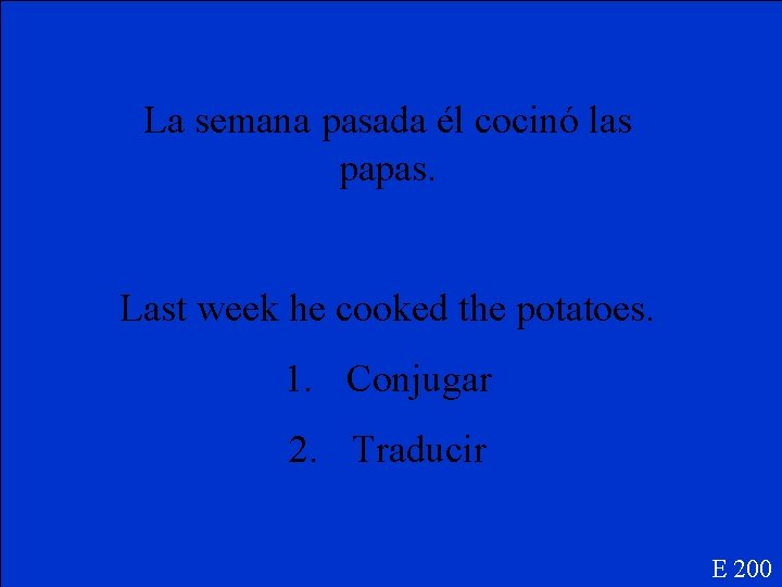 La semana pasada él cocinó las papas. Last week he cooked the potatoes. 1.