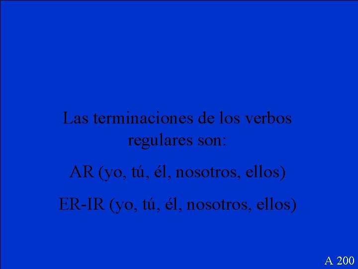 Las terminaciones de los verbos regulares son: AR (yo, tú, él, nosotros, ellos) ER-IR