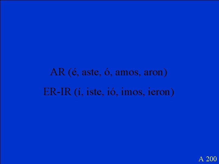 AR (é, aste, ó, amos, aron) ER-IR (í, iste, ió, imos, ieron) A 200