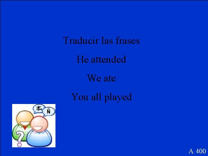 Traducir las frases He attended We ate You all played A 400 