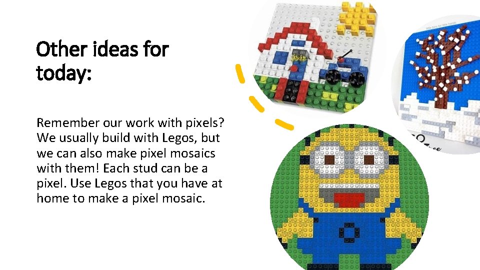 Other ideas for today: Remember our work with pixels? We usually build with Legos,