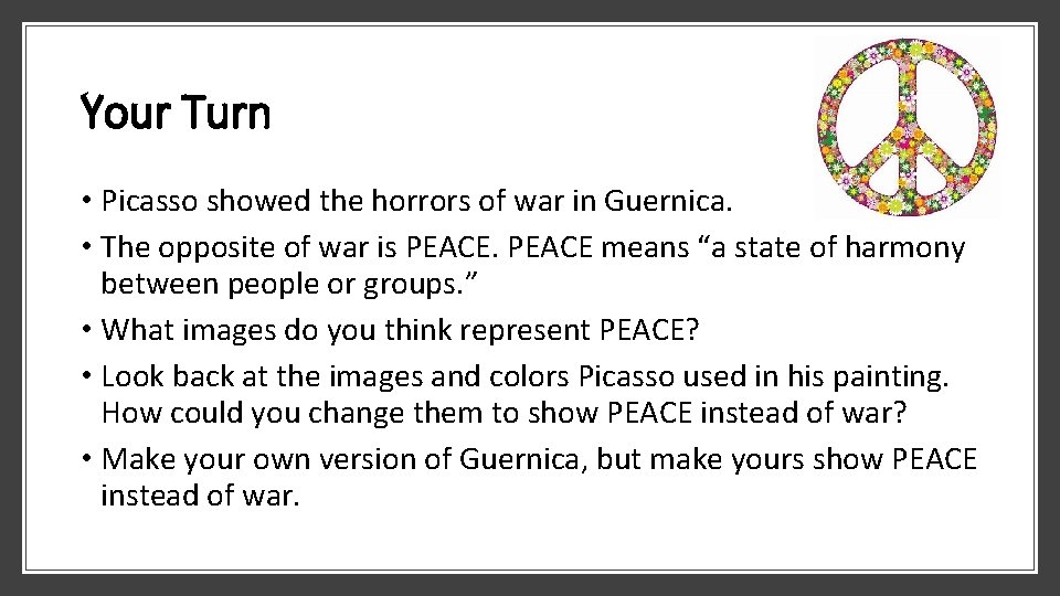 Your Turn • Picasso showed the horrors of war in Guernica. • The opposite