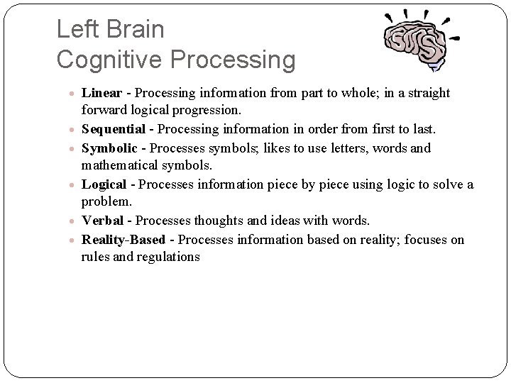 Left Brain Cognitive Processing · Linear - Processing information from part to whole; in