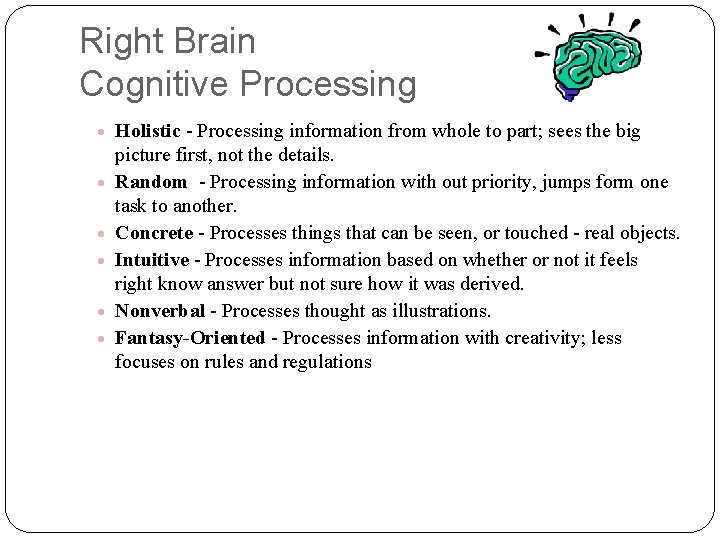 Right Brain Cognitive Processing · Holistic - Processing information from whole to part; sees