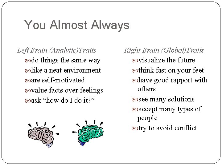 You Almost Always Left Brain (Analytic)Traits do things the same way like a neat