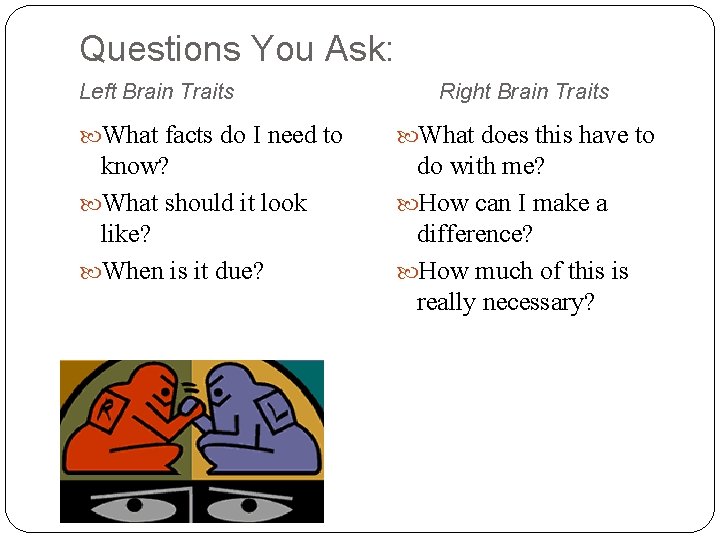 Questions You Ask: Left Brain Traits Right Brain Traits What facts do I need
