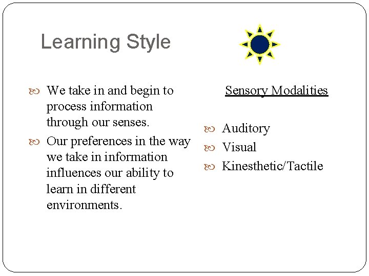 Learning Style We take in and begin to Sensory Modalities process information through our