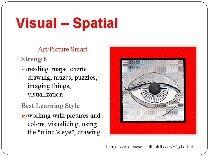 Visual – Spatial Art/Picture Smart Strength reading, maps, charts, drawing, mazes, puzzles, imaging things,