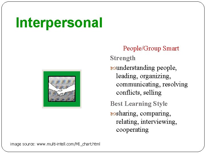Interpersonal People/Group Smart Strength understanding people, leading, organizing, communicating, resolving conflicts, selling Best Learning