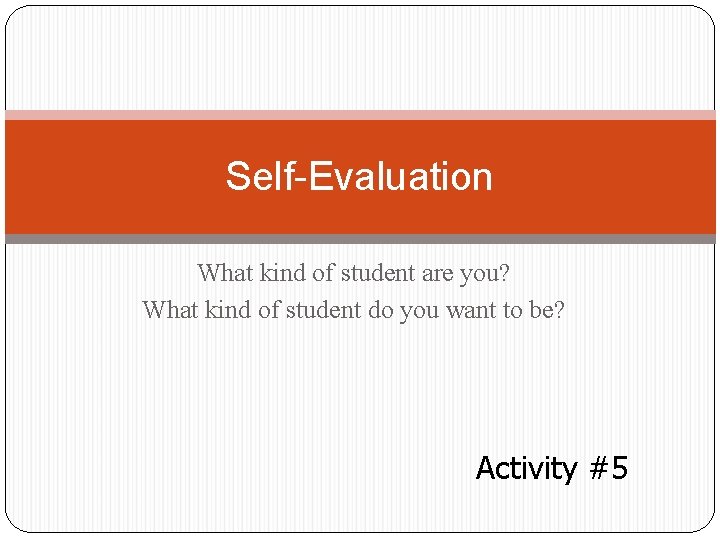 Self-Evaluation What kind of student are you? What kind of student do you want